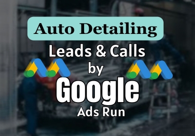 Generate leads and calls by google ads,  AdWords car auto detailing business in UK,  USA