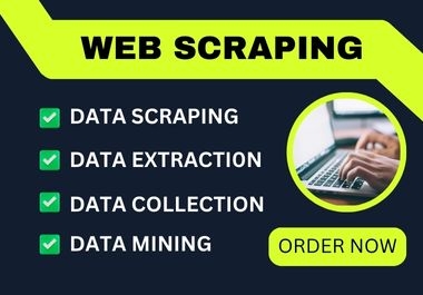 I will do Data scraping, Data Extraction, Data collection and Data Mining 