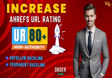 Increase Ahrefs URL Rating to 80 Plus With High Authority SEO Work