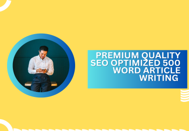 Premium Quality SEO Optimized 500 Word Article Writing