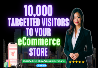 Drive 10,000 Real Targeted Visitors to Your Shopify,  WooCommerce,  Etsy,  or eCommerce Store