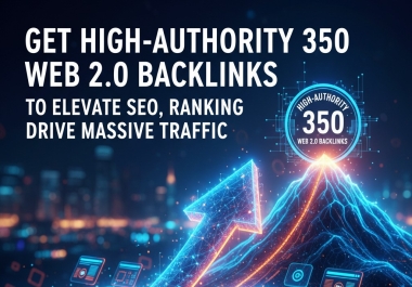 Get High-Authority 350 Web 2.0 Manual Backlinks To Elevate SEO & Ranking to Drive Massive Traffic
