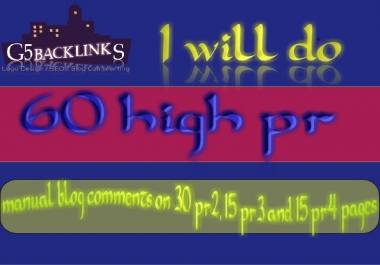 I will do 60 high pr manual blog comments on 30 pr2,  15 pr3 and 15 pr4 pages