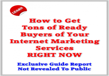 Learn How to Get Tons of Ready Buyers of Your Internet Marketing Services RIGHT NOW