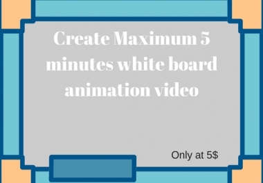 Create Maximum 5 minutes white board animation video