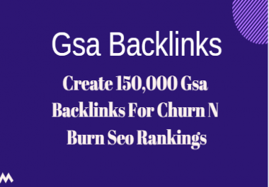 Create 150,000 Gsa Backlinks For Churn N Burn Seo Rankings