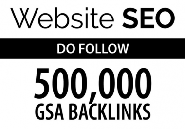 Websites seo by 500k do follow GSA SEO backlinks