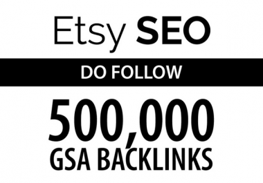 etsy seo by 500k do follow gsa backlinks