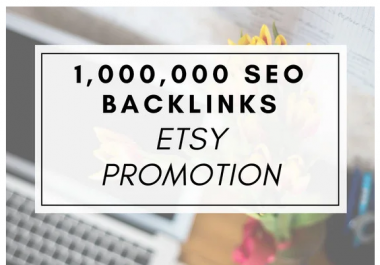 create 1,000,000 million SEO backlinks for etsy promotion