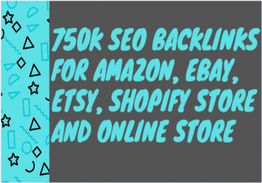 Build 750k SEO backlinks for amazon,  ebay,  etsy,  shopify store and online store